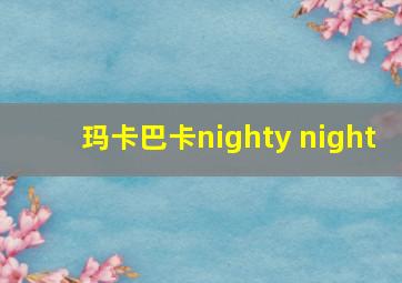 玛卡巴卡nighty night